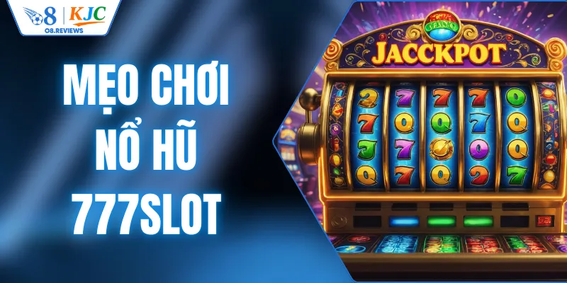 Bỏ Túi Các Mẹo Chơi Nổ Hũ 777Slot Dễ Thành Công Nhất