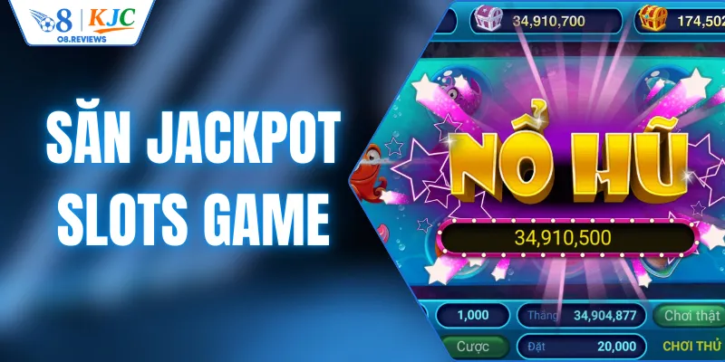 Tổng Hợp Kinh Nghiệm Săn Jackpot Slots Game Hữu Hiệu Nhất